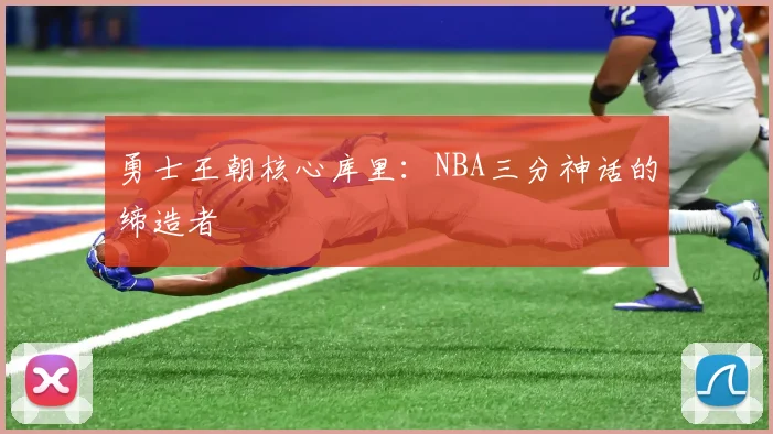 勇士王朝核心库里：NBA三分神话的缔造者