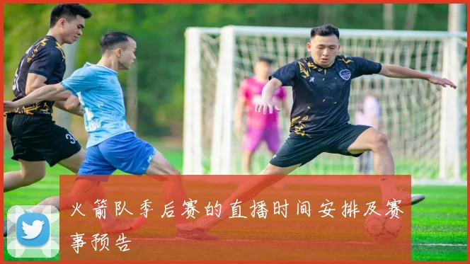 火箭队季后赛的直播时间安排及赛事预告